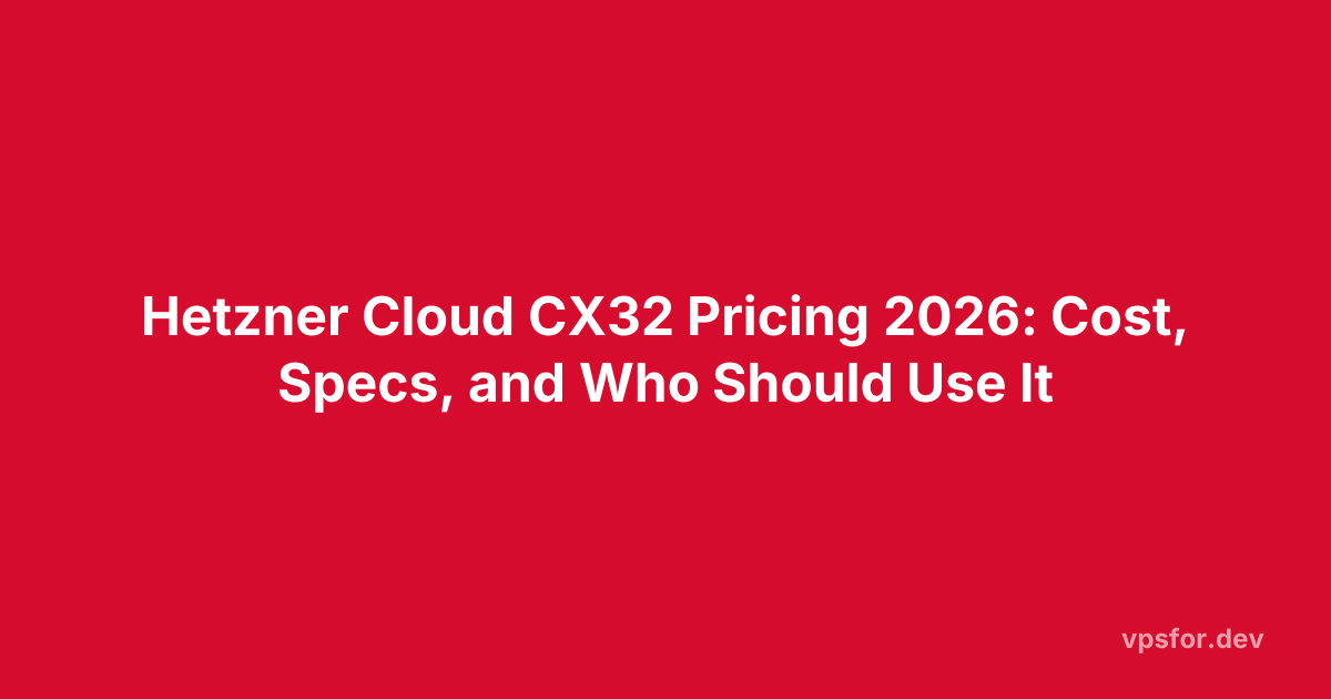 Hetzner Cloud CX32 Pricing 2026: Cost, Specs, and Who Should Use It