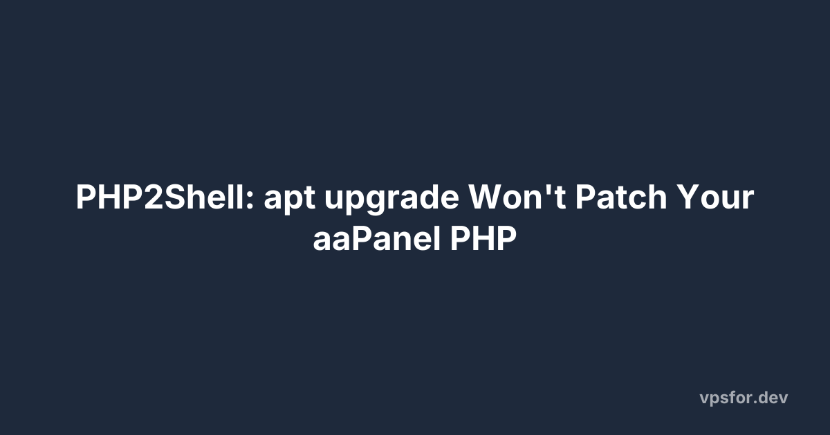 PHP2Shell: apt upgrade Won't Patch Your aaPanel PHP